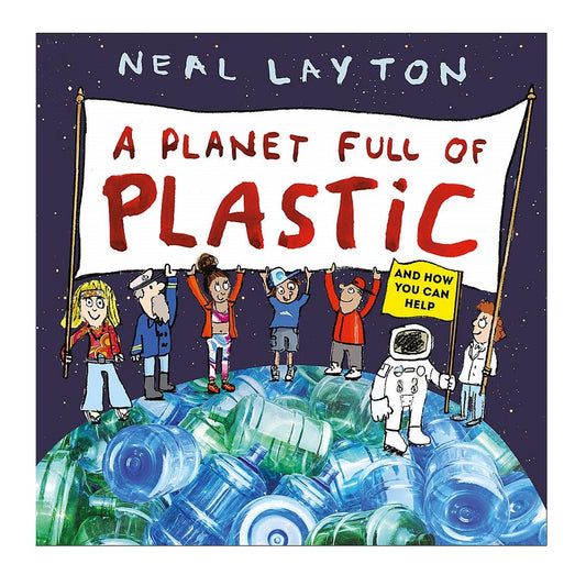 A book cover with an illustration of six people holding a while banner with the words "A planet full of plastic" written on it in red. In front of these people is a spaceman holding a yellow flag with the words "And how you can help" written in black. They are all stood on a planet made up of plastic bottles.